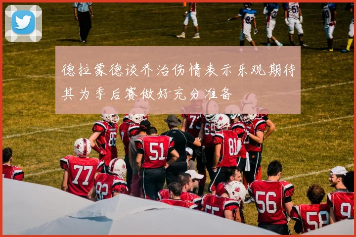 德拉蒙德谈乔治伤情表示乐观期待其为季后赛做好充分准备